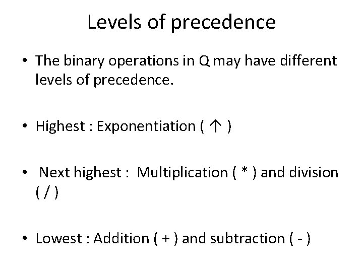 Levels of precedence • The binary operations in Q may have different levels of
