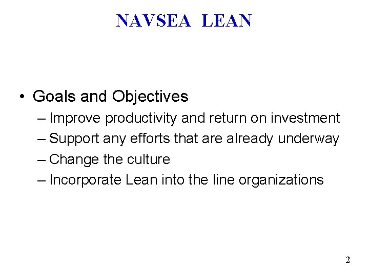 NAVSEA LEAN • Goals and Objectives – Improve productivity and return on investment –
