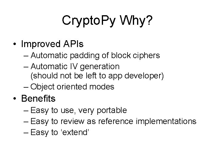 Crypto. Py Why? • Improved APIs – Automatic padding of block ciphers – Automatic