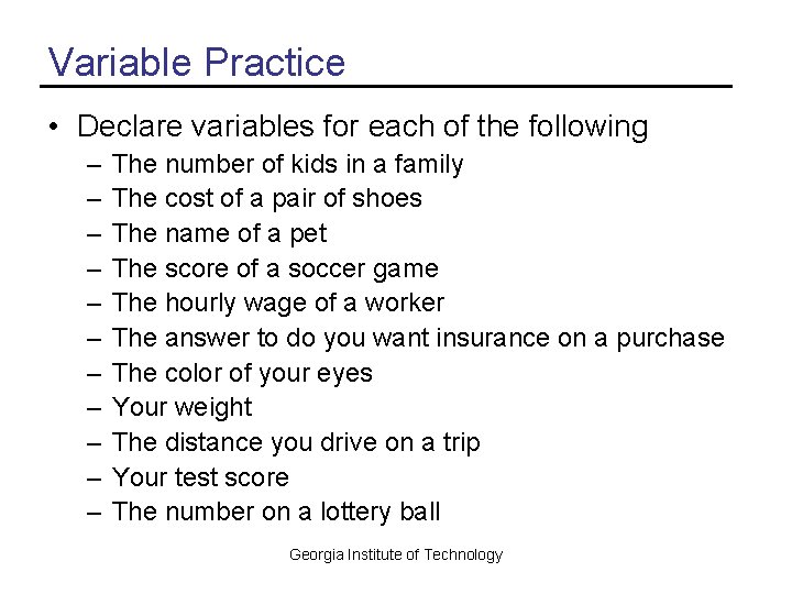 Variable Practice • Declare variables for each of the following – – – The