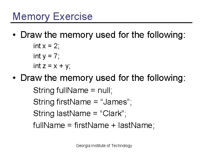 Memory Exercise • Draw the memory used for the following: int x = 2;