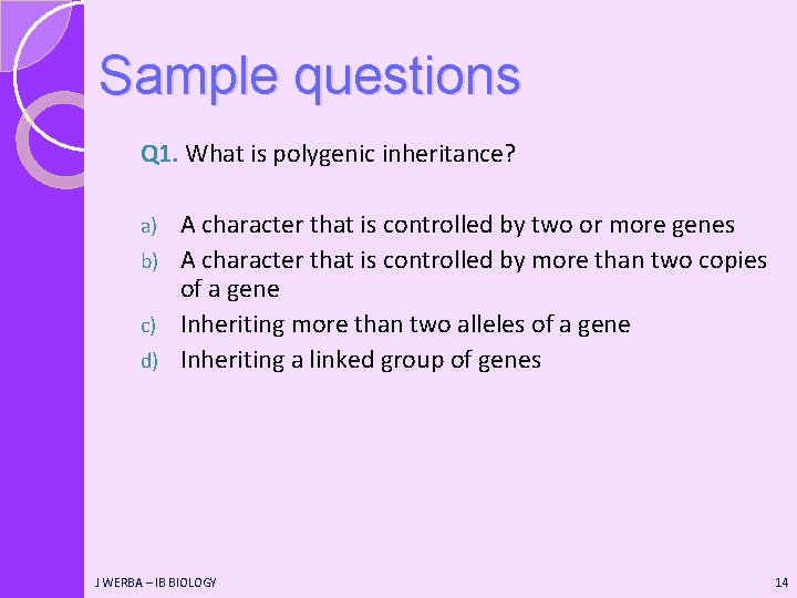 Sample questions Q 1. What is polygenic inheritance? A character that is controlled by