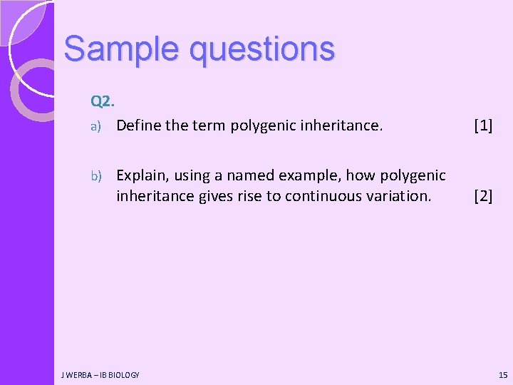 Sample questions Q 2. a) Define the term polygenic inheritance. [1] b) Explain, using