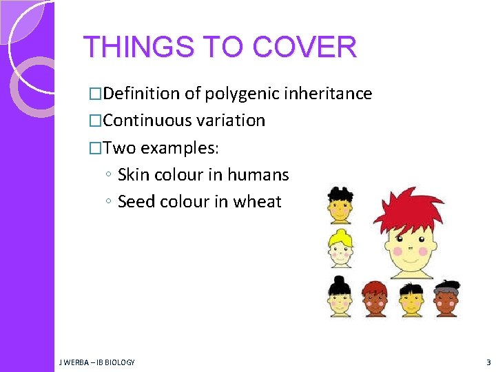 THINGS TO COVER �Definition of polygenic inheritance �Continuous variation �Two examples: ◦ Skin colour