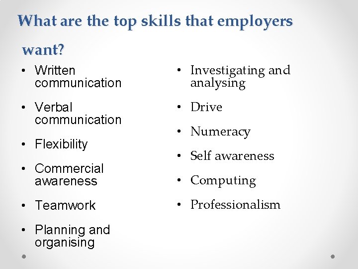 What are the top skills that employers want? • Written communication • Investigating and