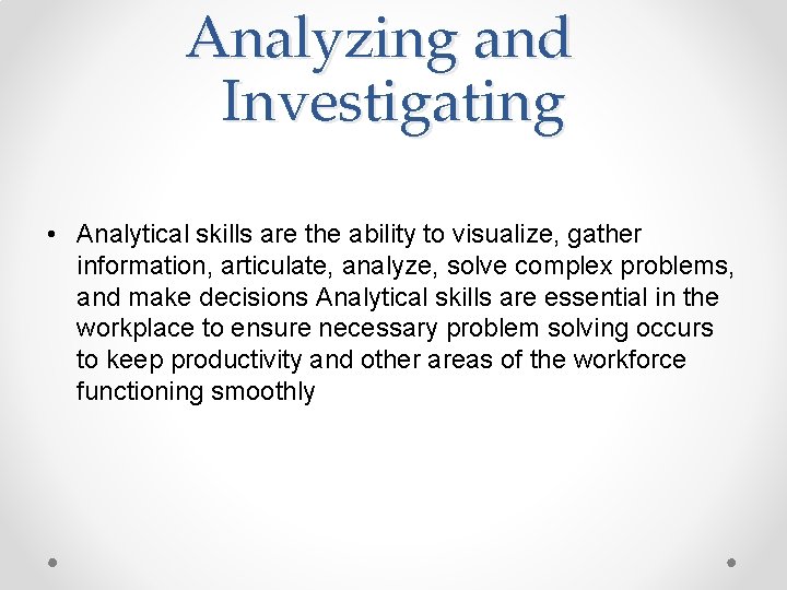 Analyzing and Investigating • Analytical skills are the ability to visualize, gather information, articulate,