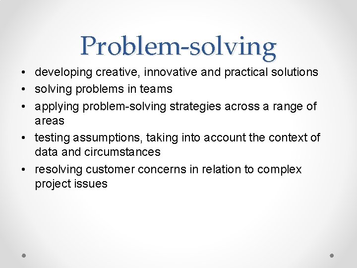 Problem-solving • developing creative, innovative and practical solutions • solving problems in teams •