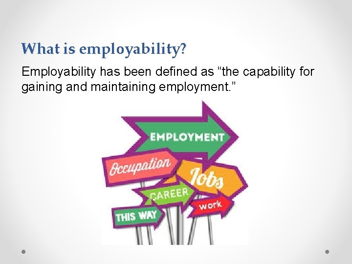 What is employability? Employability has been defined as “the capability for gaining and maintaining