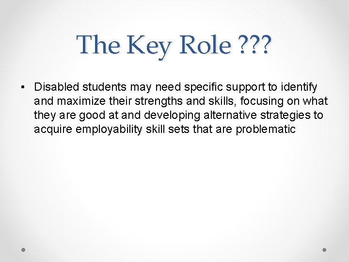 The Key Role ? ? ? • Disabled students may need specific support to