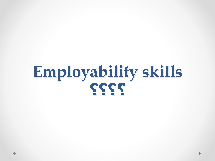 Employability skills ؟؟؟؟ 