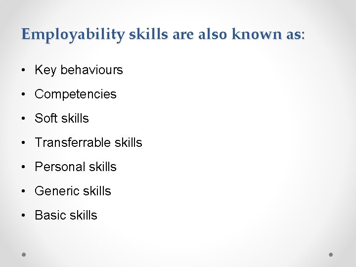 Employability skills are also known as: • Key behaviours • Competencies • Soft skills