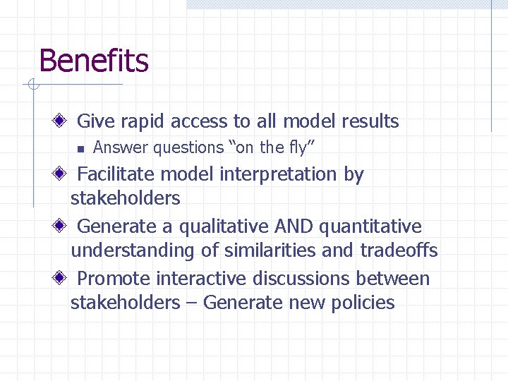 Benefits Give rapid access to all model results n Answer questions “on the fly”