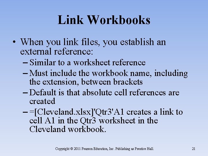 Link Workbooks • When you link files, you establish an external reference: – Similar