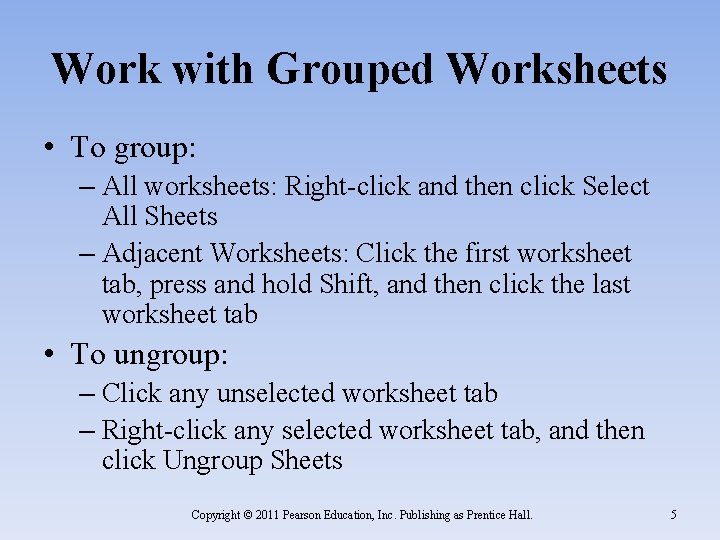 Work with Grouped Worksheets • To group: – All worksheets: Right-click and then click