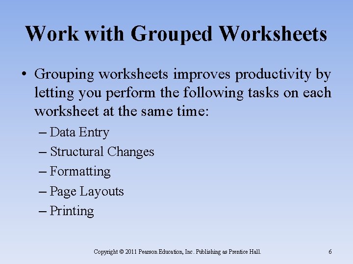 Work with Grouped Worksheets • Grouping worksheets improves productivity by letting you perform the