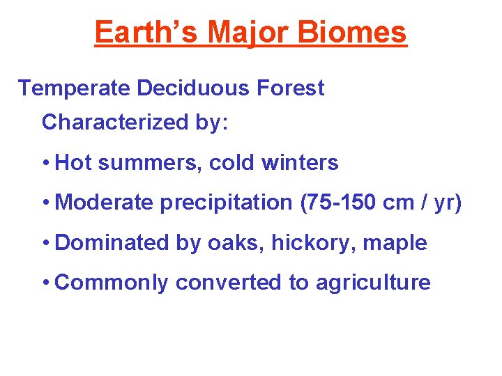 Earth’s Major Biomes Temperate Deciduous Forest Characterized by: • Hot summers, cold winters •