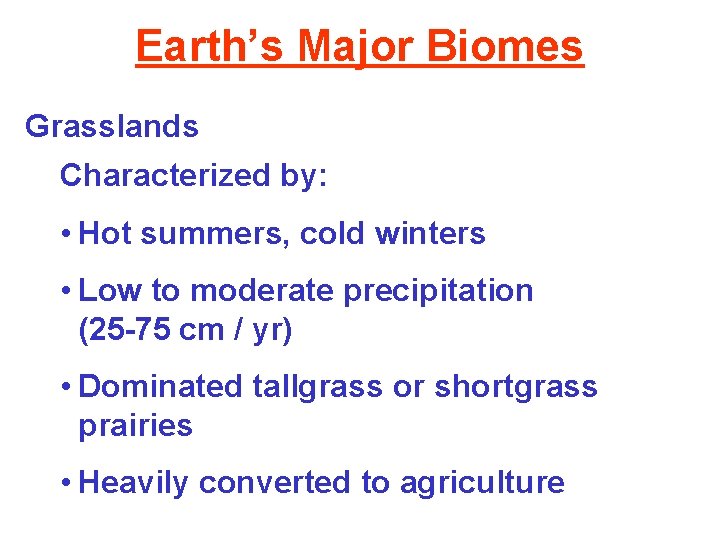 Earth’s Major Biomes Grasslands Characterized by: • Hot summers, cold winters • Low to