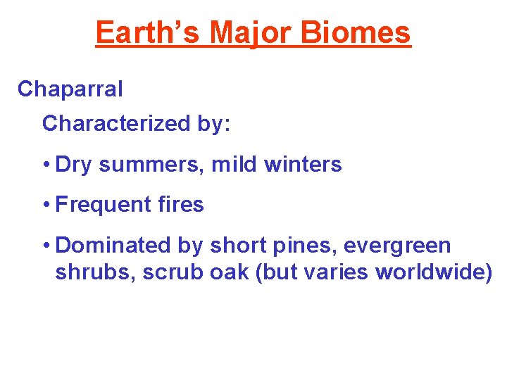 Earth’s Major Biomes Chaparral Characterized by: • Dry summers, mild winters • Frequent fires