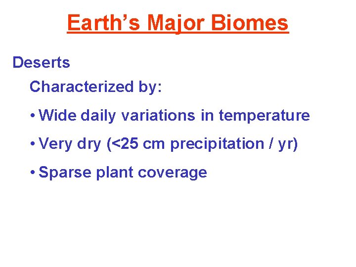 Earth’s Major Biomes Deserts Characterized by: • Wide daily variations in temperature • Very