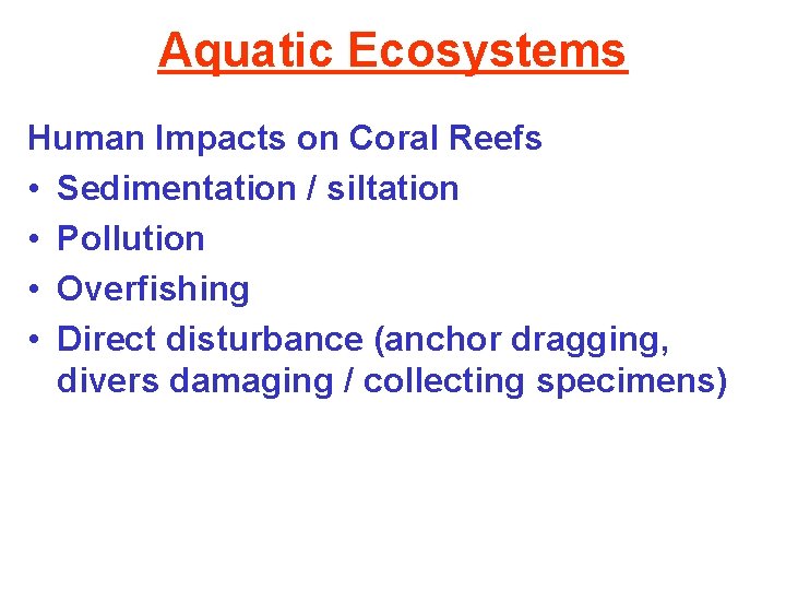 Aquatic Ecosystems Human Impacts on Coral Reefs • Sedimentation / siltation • Pollution •