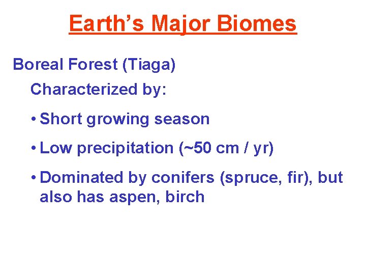 Earth’s Major Biomes Boreal Forest (Tiaga) Characterized by: • Short growing season • Low