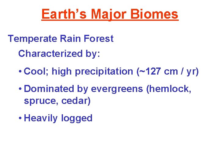 Earth’s Major Biomes Temperate Rain Forest Characterized by: • Cool; high precipitation (~127 cm