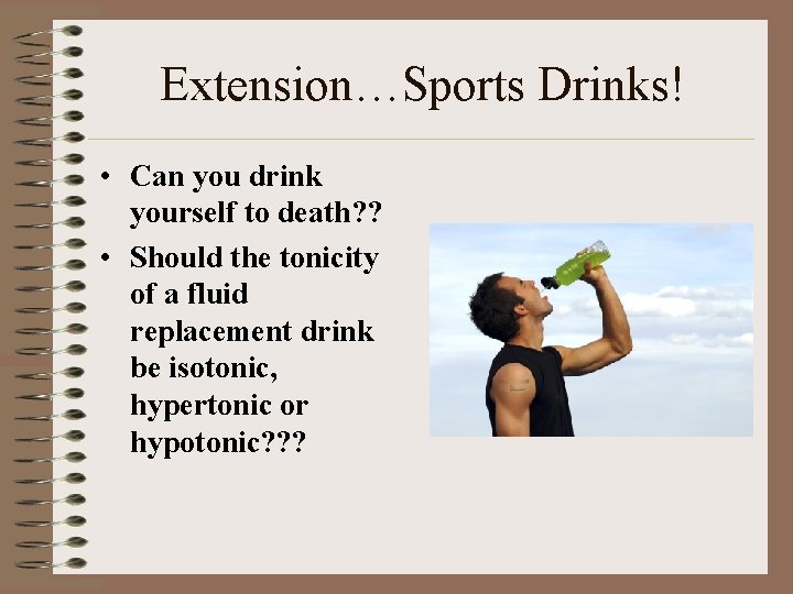 Extension…Sports Drinks! • Can you drink yourself to death? ? • Should the tonicity