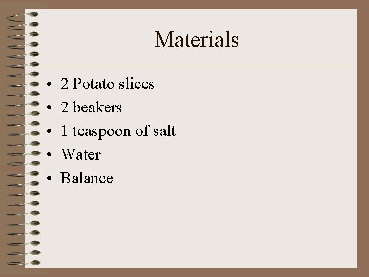 Materials • • • 2 Potato slices 2 beakers 1 teaspoon of salt Water
