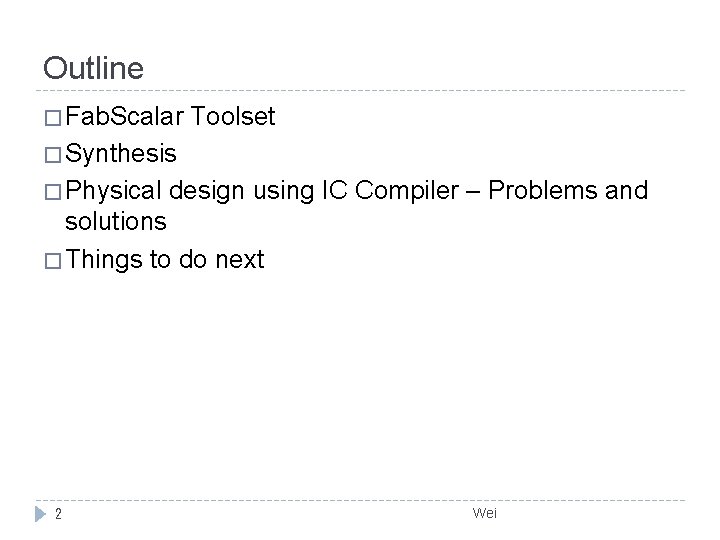 Outline � Fab. Scalar Toolset � Synthesis � Physical design using IC Compiler –