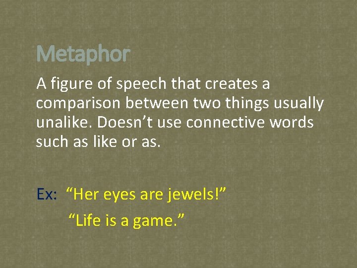 Metaphor A figure of speech that creates a comparison between two things usually unalike.