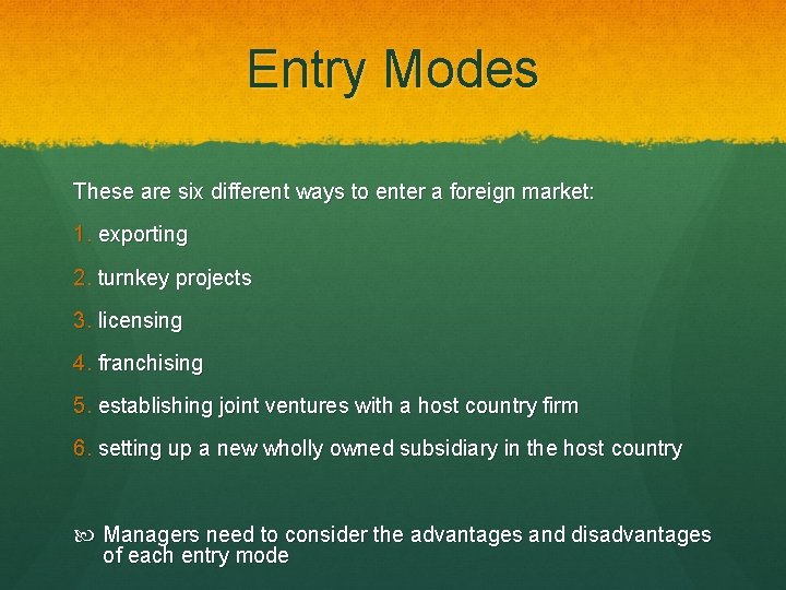 Entry Modes These are six different ways to enter a foreign market: 1. exporting