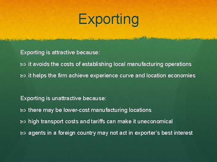 Exporting is attractive because: it avoids the costs of establishing local manufacturing operations it