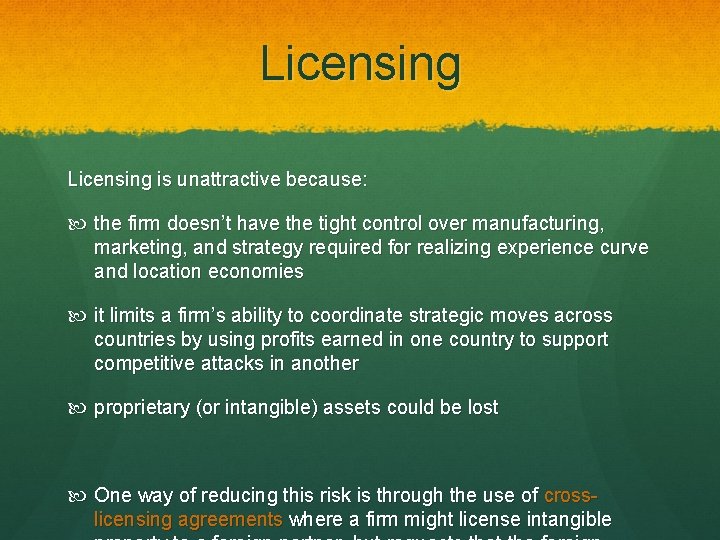 Licensing is unattractive because: the firm doesn’t have the tight control over manufacturing, marketing,