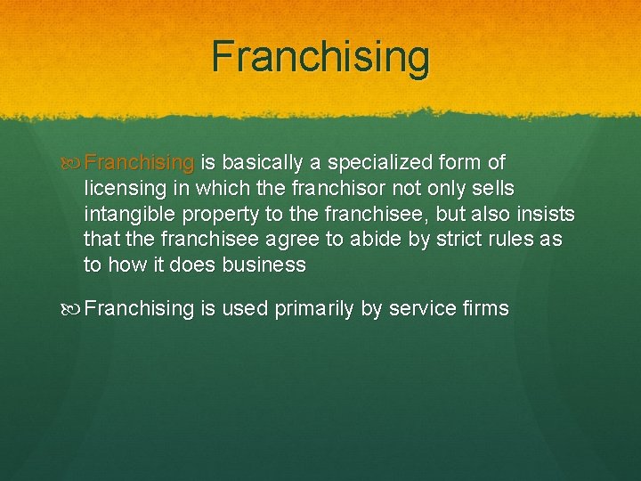 Franchising is basically a specialized form of licensing in which the franchisor not only