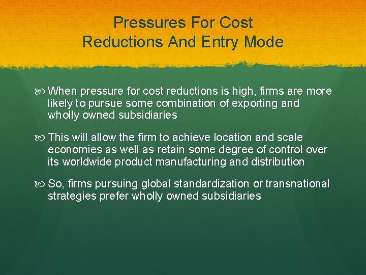 Pressures For Cost Reductions And Entry Mode When pressure for cost reductions is high,