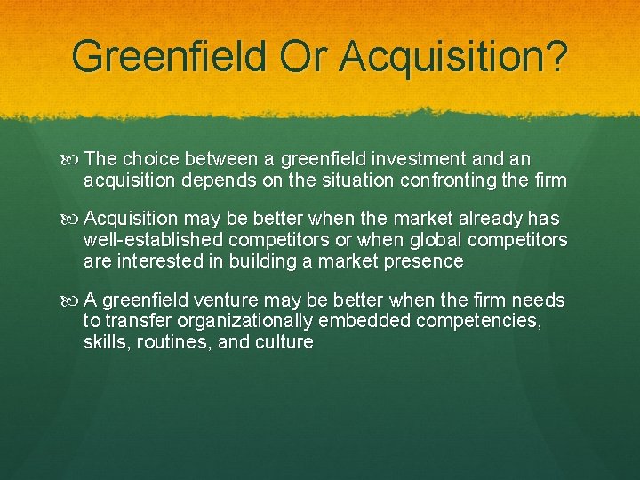 Greenfield Or Acquisition? The choice between a greenfield investment and an acquisition depends on