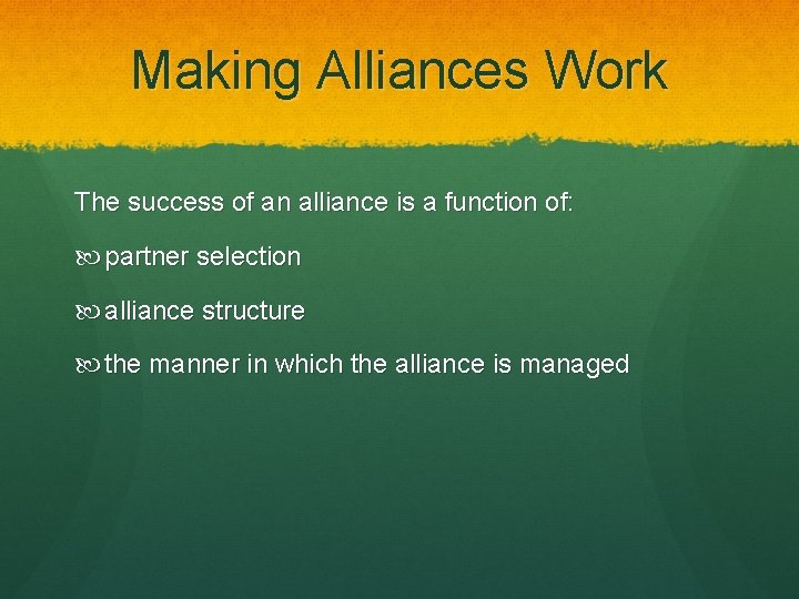 Making Alliances Work The success of an alliance is a function of: partner selection