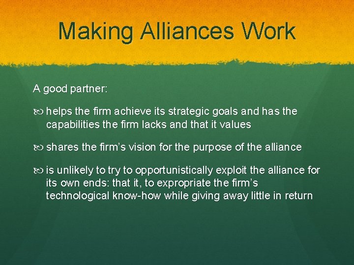 Making Alliances Work A good partner: helps the firm achieve its strategic goals and