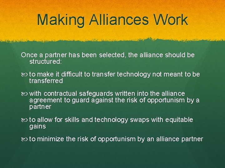 Making Alliances Work Once a partner has been selected, the alliance should be structured: