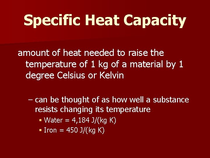 Specific Heat Capacity amount of heat needed to raise the temperature of 1 kg