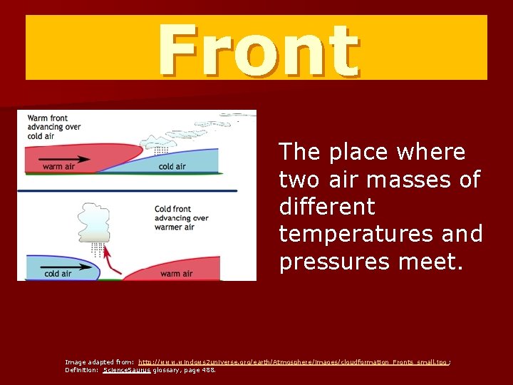 Front The place where two air masses of different temperatures and pressures meet. Image