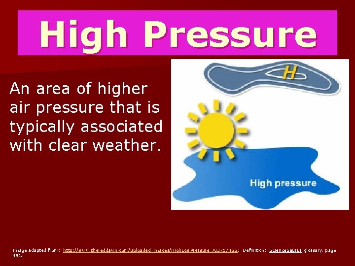 High Pressure An area of higher air pressure that is typically associated with clear