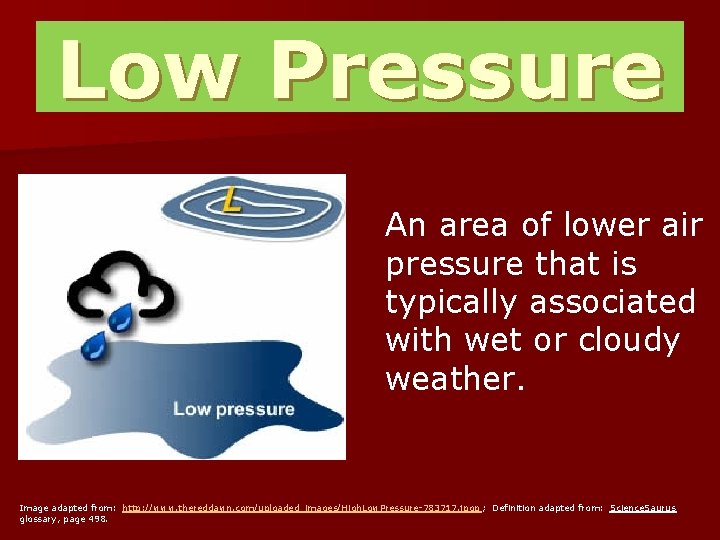 Low Pressure An area of lower air pressure that is typically associated with wet