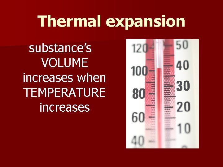 Thermal expansion substance’s VOLUME increases when TEMPERATURE increases 