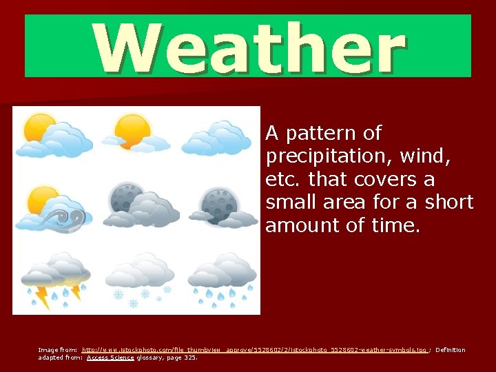 Weather A pattern of precipitation, wind, etc. that covers a small area for a