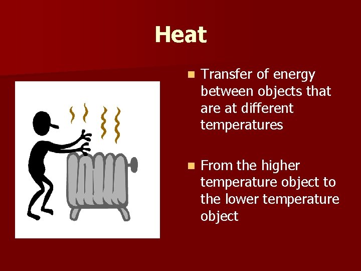 Heat n Transfer of energy between objects that are at different temperatures n From