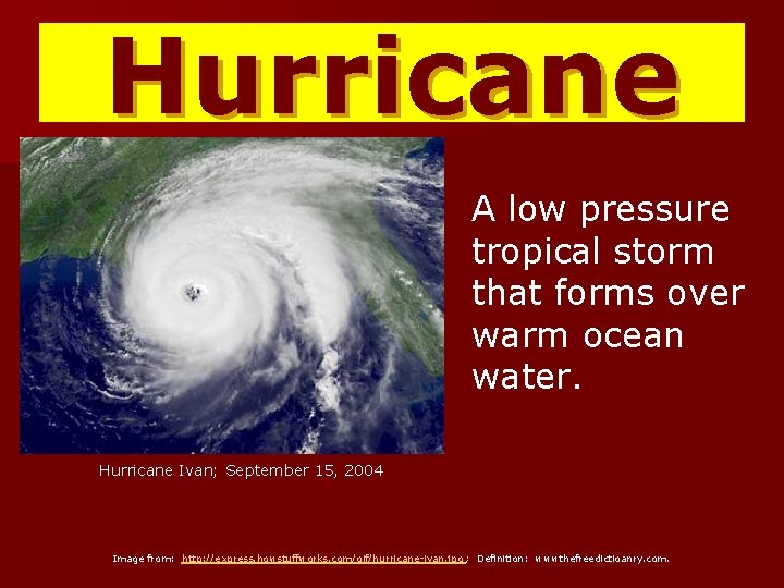 Hurricane A low pressure tropical storm that forms over warm ocean water. Hurricane Ivan;