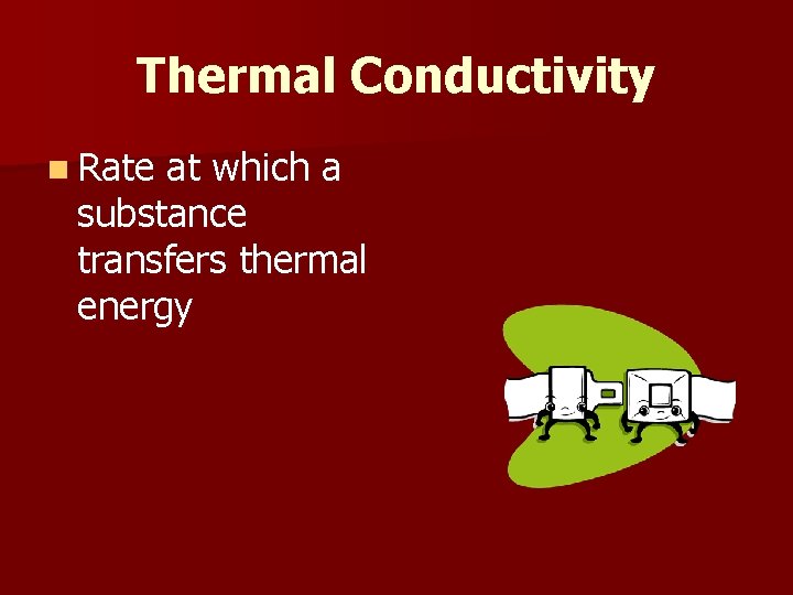 Thermal Conductivity n Rate at which a substance transfers thermal energy 