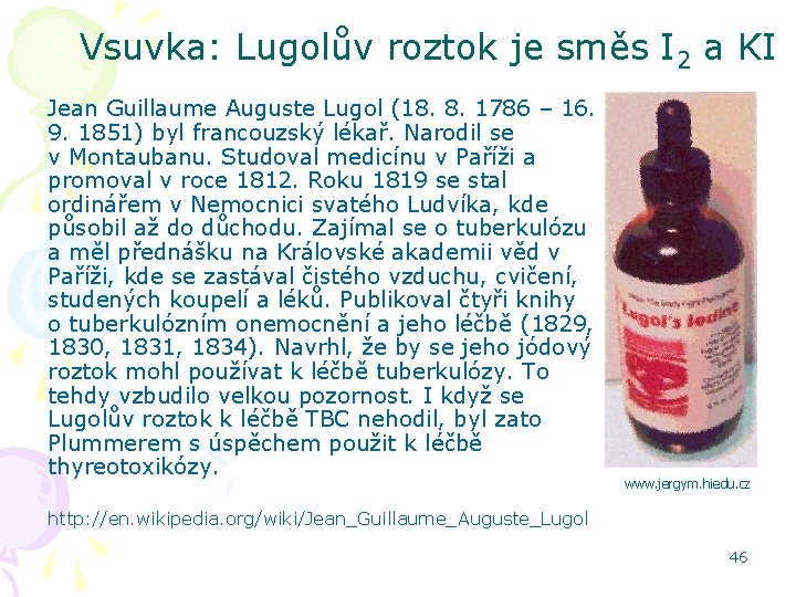 Vsuvka: Lugolův roztok je směs I 2 a KI Jean Guillaume Auguste Lugol (18.