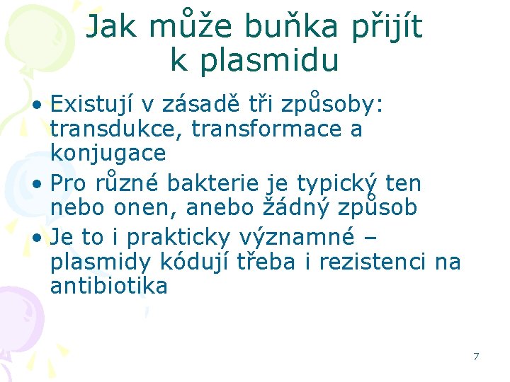 Jak může buňka přijít k plasmidu • Existují v zásadě tři způsoby: transdukce, transformace